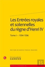 Les Entrées Royales Et Solennelles Du Règne D'Henri Iv  Tome 1 ; 1594-1596