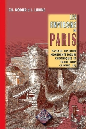 Les Environs De Paris T.2 ; Paysage, Histoire, Monuments, Moeurs, Chroniques Et Traditions
