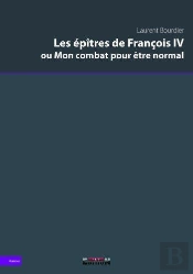 Les Epitres De Francois Iv Ou Mon Combat Pour Etre Normal