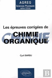 Les Épreuves Corrigées De Chimie Organique - Agregation Sciences Physiques Option Chimie