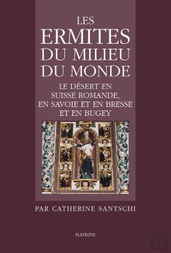 Bertrand.pt - Les Ermites Du Milieu Du Monde ; Le Désert En Suisse Romande, En Savoie Et En Bresse Et En Bugey