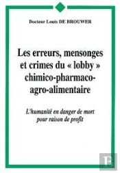 Les Erreurs, Mensonges Et Crimes Du Lobby Chimico-Pharmaco-Agro-Alimentaire