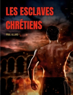 Bertrand.pt - Les Esclaves Chrétiens Depuis Les Premiers Temps De L'Église Jusqu'A La Fin De La Domination Romaine