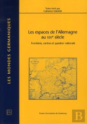 Les Espaces De L'Allemagne Au 19e Siècle ; Frontières, Centres Et Question Nationale