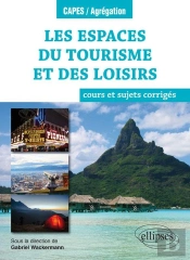 Les Espaces Du Tourisme Et Des Loisirs ; Cours Et Sujets Corrigés ; Géographie Thématique