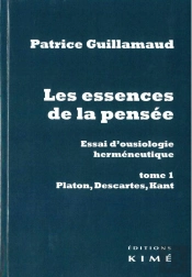 Les Essences De La Pensée ; Essai D'Ousiologie Herméneutique Tome 1 : Platon, Descartes, Kant