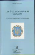Les États Ukrainiens 1917-1922 ; La Première Indépendance Et Son Héritage