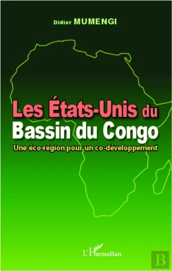 Bertrand.pt - Les Etats-Unis Du Bassin Du Congo ; Une Éco-Région Pour Un Co-Développement