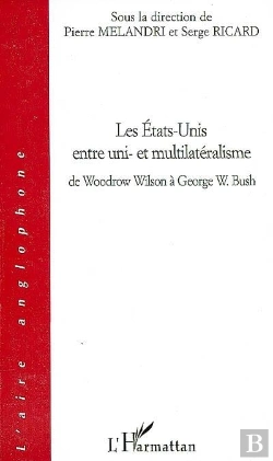 Bertrand.pt - Les Etats-Unis Entre Uni- Et Multilatéralisme : De Woodrow Wilson À George W. Bush