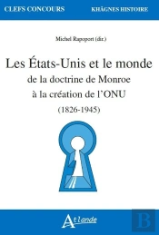 Les Etats-Unis Et Le Monde ; De La Doctrine De Monroe À La Création De L'Onu (1826-1945)