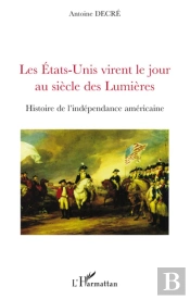Les Etats-Unis Virent Le Jour Au Siècle Des Lumières ; Histoire De L'Indépendance Américaine
