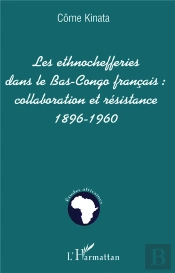 Les Ethnochefferies Dans Le Bas-Congo Francais ; Collaboration Et Resistance, 1896-1960