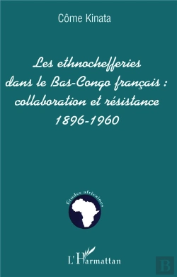 Bertrand.pt - Les Ethnochefferies Dans Le Bas-Congo Francais ; Collaboration Et Resistance, 1896-1960