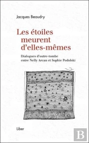 Les Étoiles Meurent D'Elles-Mêmes ; Dialogues D'Outre-Tombe Entre Nelly Arcan Et Sophie Podolski