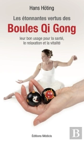 Les Étonnantes Vertus Des Boules De Qi Gong ; Leur Bon Usage Pour La Santé, La Relaxation Et La Vitalité
