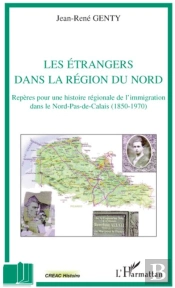 Les Étrangers Dans La Région Du Nord ; Repères Pour Une Histoire Régionale De L'Immigration Dans Le Nord-Pas-De-Calais (1850-1970)