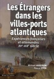 Les Étrangers Dans Les Villes-Ports Atlantiques ; Expériences Françaises Et Allemandes Xv-Xix Siècle