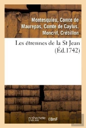 Les Étrennes De La St Jean . 2 Édition, Revûë, Corrigée & Augmentée : Par Les Auteurs De Plusieurs Morceaux D'Esprit