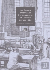 Les Études Orientales À L'Université De Louvain Depuis 1834 : Hommes Et Réalisations