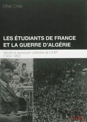 Les Etudiants De France Et La Guerre D'Algérie ; Identité Et Expression Collective De L'Unef (1954-1962)