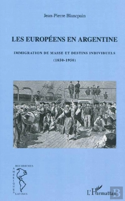Bertrand.pt - Les Européens En Argentine ; Immigration De Masse Et Destins Individuels (1850-1950)