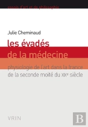 Les Évadés De La Médecine ; Physiologie De L'Art Dans La France De La Seconde Moité Du Xixe Siècle