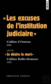 'Les Excuses De L'Institution Judiciaire' : L'Affaire D'Outreau 2004 ; ' Je Désire La Mort' : L'Affaire Buffet-Bontems, 1972