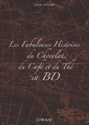 Les Fabuleuses Histoires Du Chocolat, Du Café Et Du Thé En Bd