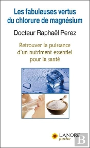 Les Fabuleuses Vertus Du Chlorure De Magnésium ; Retrouvez La Puissance D'Un Nutriment Essentiel Pour La Santé