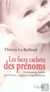 Les Faces Cachées Des Prénoms ; Dictionnaire Inédit De Leurs Thèmes, Origines Et Significations