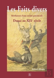 Les Faits Divers - Douai Au Xixe Siecle Revelateurs D'Une Societe Provinciale