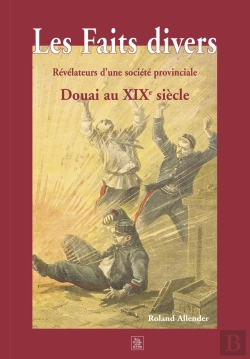 Bertrand.pt - Les Faits Divers - Douai Au Xixe Siecle Revelateurs D'Une Societe Provinciale