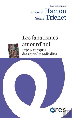Bertrand.pt - Les Fanatismes Aujourd'Hui ; Enjeux Cliniques Des Nouvelles Radicalités