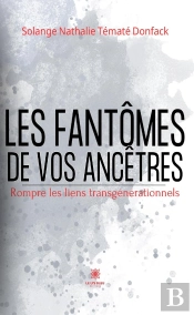 Les Fantômes De Vos Ancêtres : Rompre Les Liens Transgénérationnels