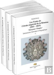Les Fastes De L'Ordre Impérial De La Réunion (1811-1815) : 'Tout Pour L'Empire' : Dictionnaire Historique Et Biographique Volumes 1, 2 Et 3