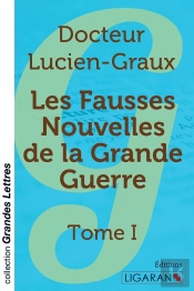 Les Fausses Nouvelles De La Grande Guerre (Grands Caractères) ; Tome I