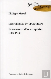 Les Félibres Et Leur Temps ; Renaissance D'Oc Et Opinion (1850-1914)