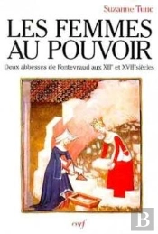 Les Femmes Au Pouvoir : Deux Abbesses De Fontevraud Aux Xiie Et Xviie Siècles (Parole Présente)