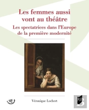 Les Femmes Aussi Vont Au Théâtre : Les Spectatrices Dans L'Europe De La Première Modernité