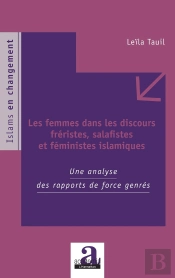 Les Femmes Dans Les Discours Fréristes, Salafistes Et Feministes Islamiques ; Une Analyse Des Rapports De Force Genrés