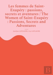 Les Femmes De Saint-Exupery : Passions, Secrets Et Aventures / The Women Of Saint-Exupery : Passions