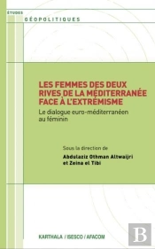 Les Femmes Des Deux Rives De La Méditerranée Face À L'Extrémisme ; Le Dialogue Euro-Méditerranéen Au Féminin