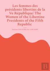 Les Femmes Des Presidents Libertins De La Ve Republique/ The Women Of The Libertine Presidents Of Th