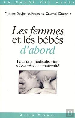 Bertrand.pt - Les Femmes Et Les Bébés D'Abord : Pour Une Médicalisation Raisonnée De La Maternité