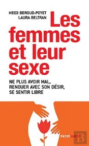 Les Femmes Et Leur Sexe ; Ne Plus Avoir Mal, Renouer Avec Son Désir, Se Sentir Libre