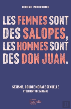 Bertrand.pt - Les Femmes Sont Des Salopes, Les Hommes Sont Des Don Juan : Sexisme, Double Morale Sexuelle Et Éléments De Langage