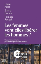 Les Femmes Vont-Elles Libérer Les Hommes ? Une Conversation Menée Par Martin Legros Et Karim Rissoulie