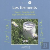 Les Ferments ; Yaourt, Faisselle, Kéfir, Soja, Boissons Fermentées...