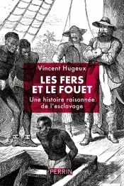 Les Fers Et Le Fouet : Une Histoire Raisonnée De L'Esclavage