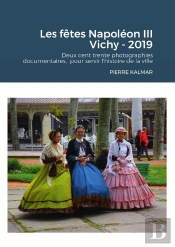 Les Fêtes Napoléon Iii - Vichy - 2019 : Deux Cent Trente Photographies Documentaires, Pour Servir L'Histoire De La Ville